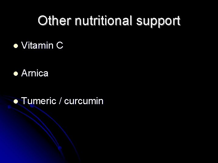 Other nutritional support l Vitamin C l Arnica l Tumeric / curcumin 