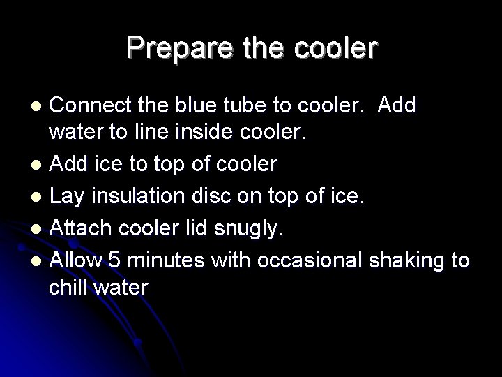 Prepare the cooler Connect the blue tube to cooler. Add water to line inside