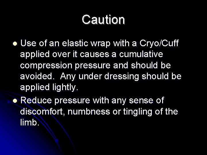 Caution Use of an elastic wrap with a Cryo/Cuff applied over it causes a