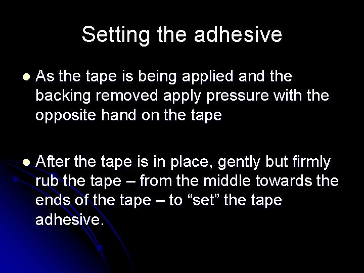 Setting the adhesive l As the tape is being applied and the backing removed