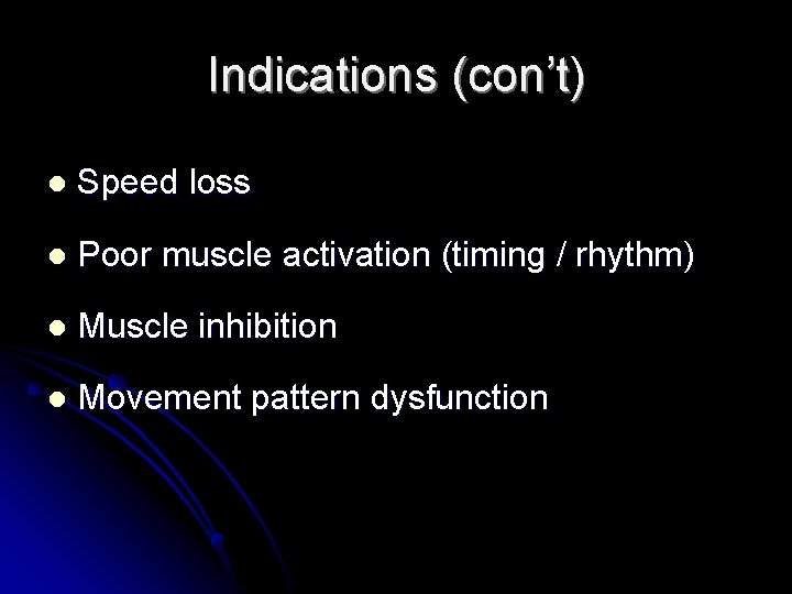 Indications (con’t) l Speed loss l Poor muscle activation (timing / rhythm) l Muscle