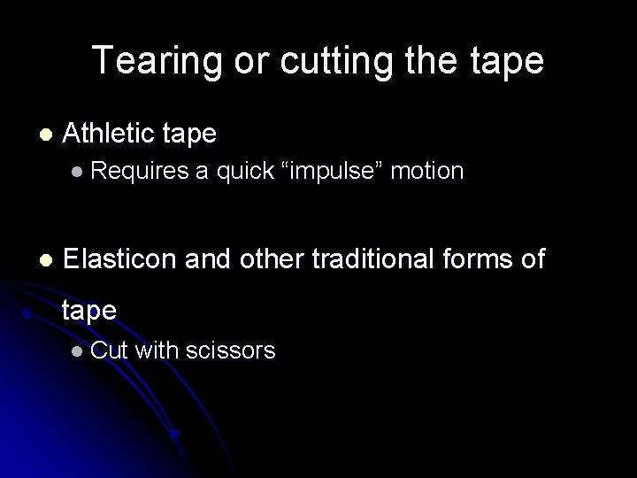 Tearing or cutting the tape l Athletic tape l Requires l a quick “impulse”