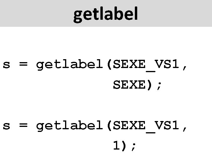 getlabel s = getlabel(SEXE_VS 1, SEXE); s = getlabel(SEXE_VS 1, 1); 