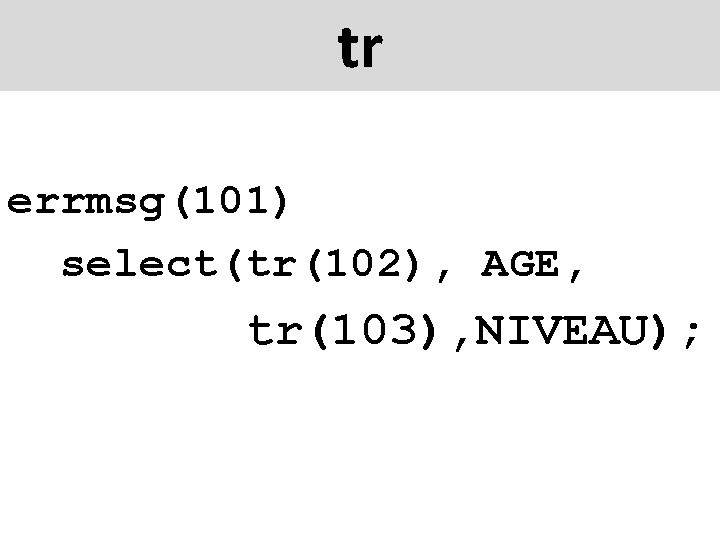 tr errmsg(101) select(tr(102), AGE, tr(103), NIVEAU); 