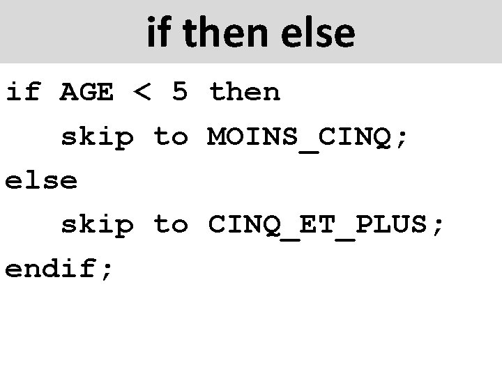 if then else if AGE < 5 then skip to MOINS_CINQ; else skip to