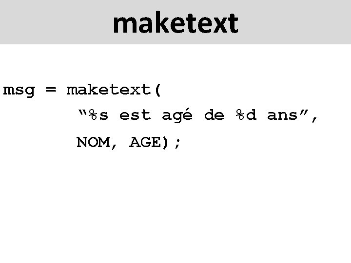 maketext msg = maketext( “%s est agé de %d ans”, NOM, AGE); 