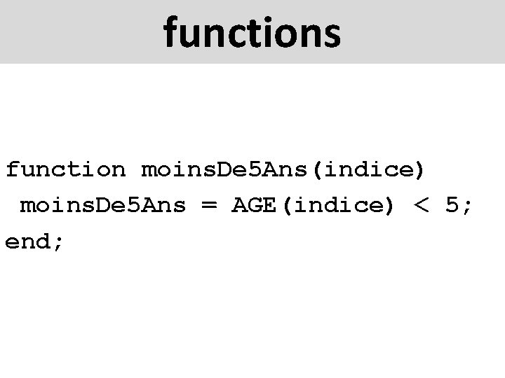 functions function moins. De 5 Ans(indice) moins. De 5 Ans = AGE(indice) < 5;