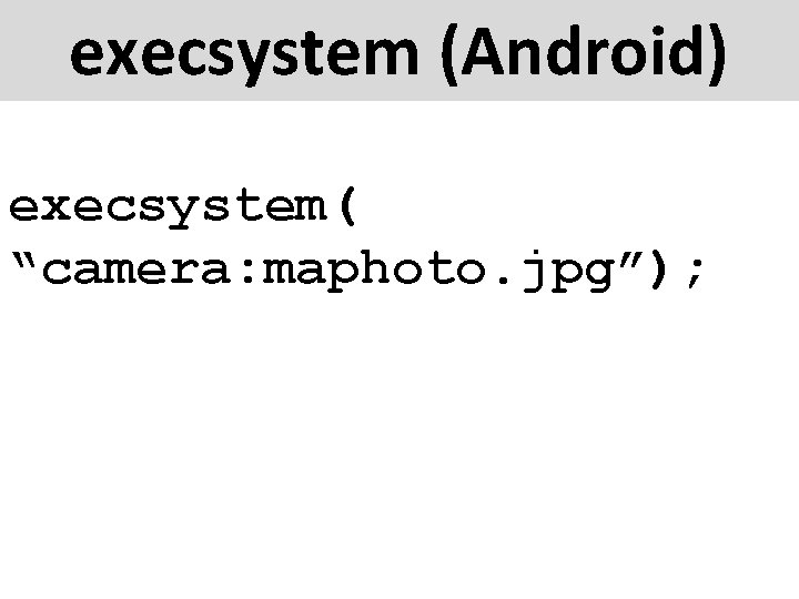 execsystem (Android) execsystem( “camera: maphoto. jpg”); 