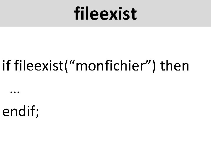 fileexist if fileexist(“monfichier”) then … endif; 