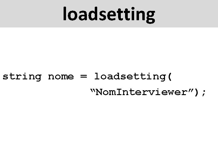 loadsetting string nome = loadsetting( “Nom. Interviewer”); 