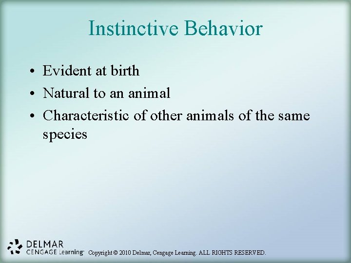Instinctive Behavior • Evident at birth • Natural to an animal • Characteristic of