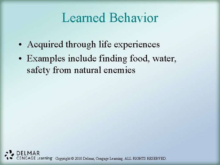 Learned Behavior • Acquired through life experiences • Examples include finding food, water, safety