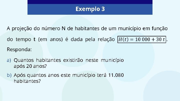 Exemplo 3 a) Quantos habitantes existirão neste município após 20 anos? b) Após quantos