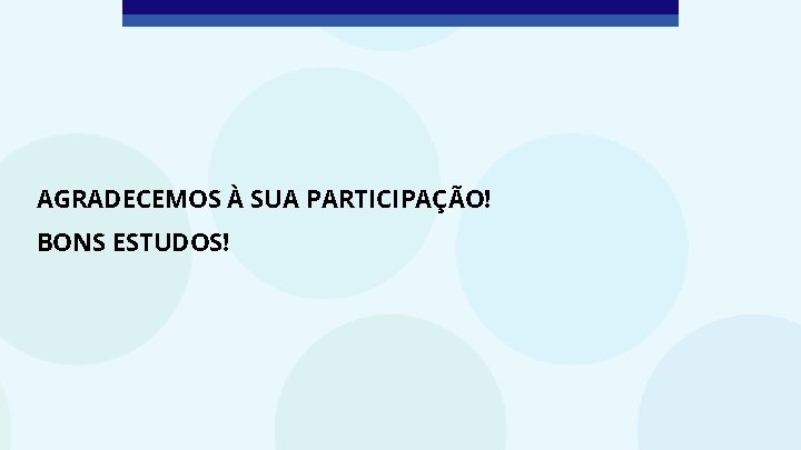 AGRADECEMOS À SUA PARTICIPAÇÃO! BONS ESTUDOS! 