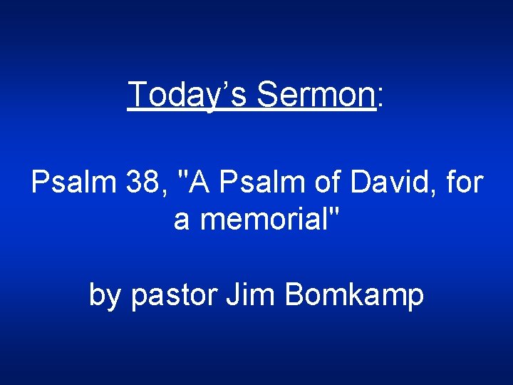 Today’s Sermon: Psalm 38, "A Psalm of David, for a memorial" by pastor Jim