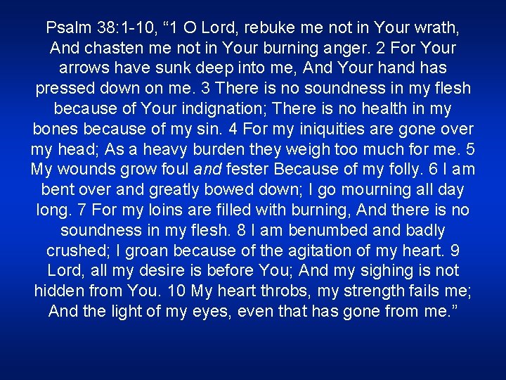 Psalm 38: 1 -10, “ 1 O Lord, rebuke me not in Your wrath,