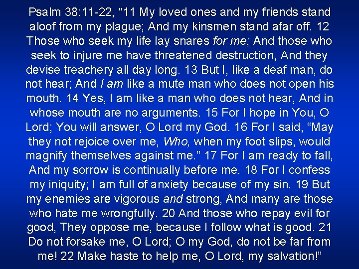 Psalm 38: 11 -22, “ 11 My loved ones and my friends stand aloof