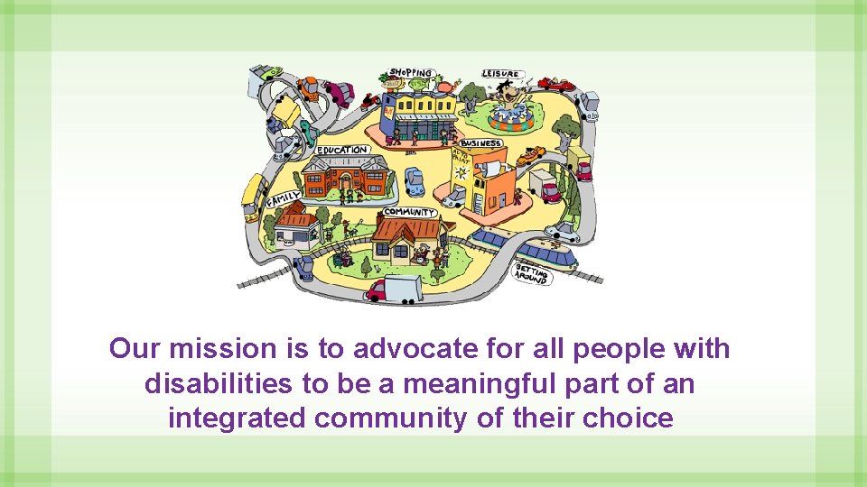 Our mission is to advocate for all people with disabilities to be a meaningful