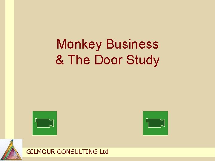 Monkey Business & The Door Study GILMOUR CONSULTING Ltd Monkey Business & The Door Study GILMOUR CONSULTING Ltd