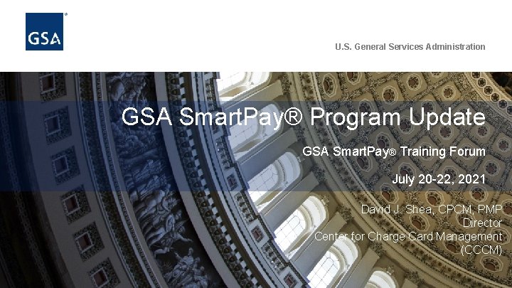 U. S. General Services Administration GSA Smart. Pay® Program Update GSA Smart. Pay® Training