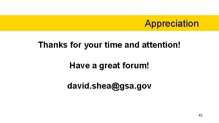 Appreciation Thanks for your time and attention! Have a great forum! david. shea@gsa. gov