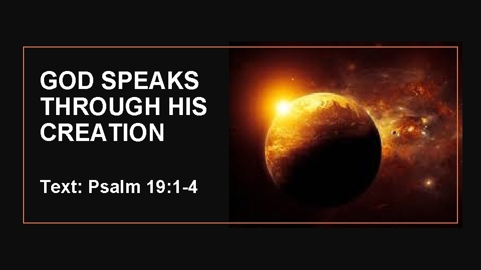 GOD SPEAKS THROUGH HIS CREATION Text: Psalm 19: 1 -4 