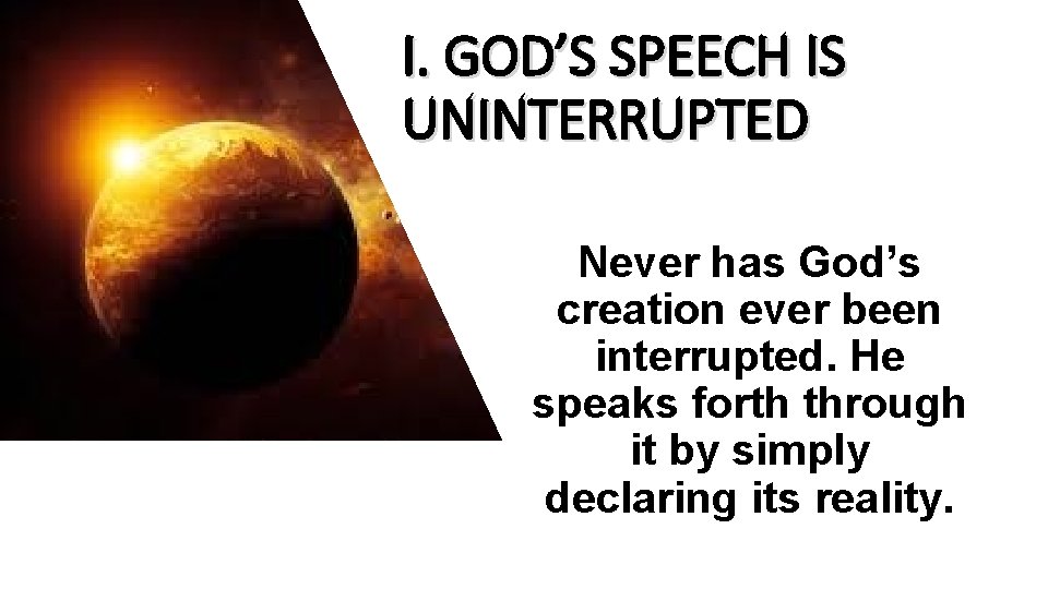 I. GOD’S SPEECH IS UNINTERRUPTED Never has God’s creation ever been interrupted. He speaks