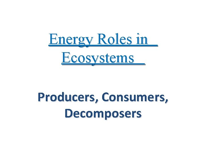 Energy Roles in Ecosystems Producers, Consumers, Decomposers 