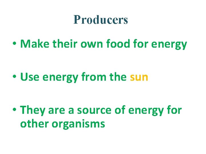 Producers • Make their own food for energy • Use energy from the sun