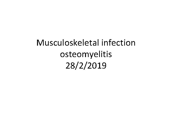 Musculoskeletal infection osteomyelitis 28/2/2019 