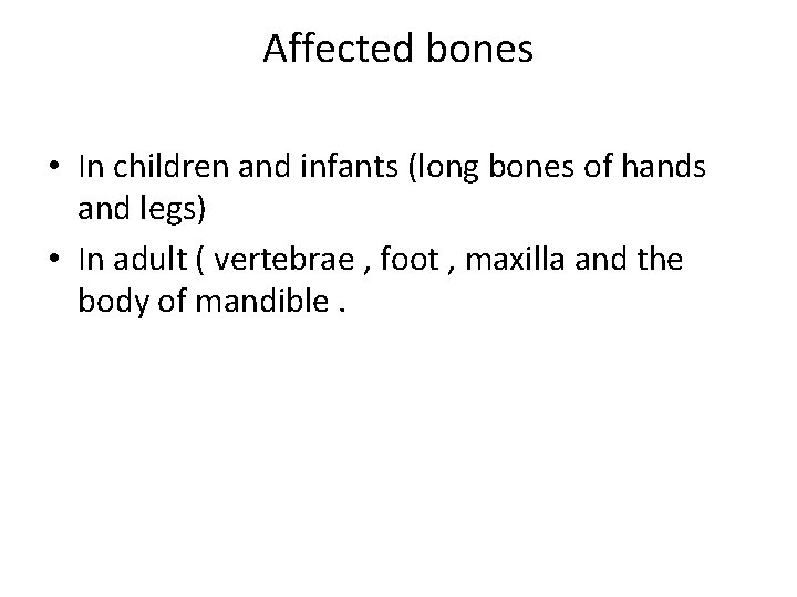 Affected bones • In children and infants (long bones of hands and legs) •
