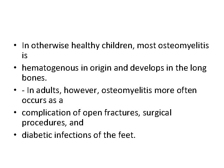 • In otherwise healthy children, most osteomyelitis is • hematogenous in origin and