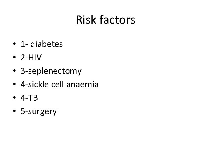 Risk factors • • • 1 - diabetes 2 -HIV 3 -seplenectomy 4 -sickle