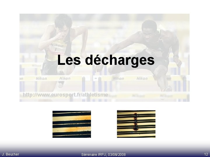 Les décharges http: //www. eurosport. fr/athletisme J. Beucher Séminaire IRFU, 03/06/2008 12 