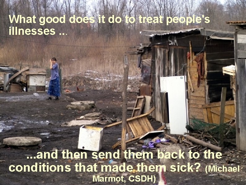 What good does it do to treat people's illnesses. . . and then send