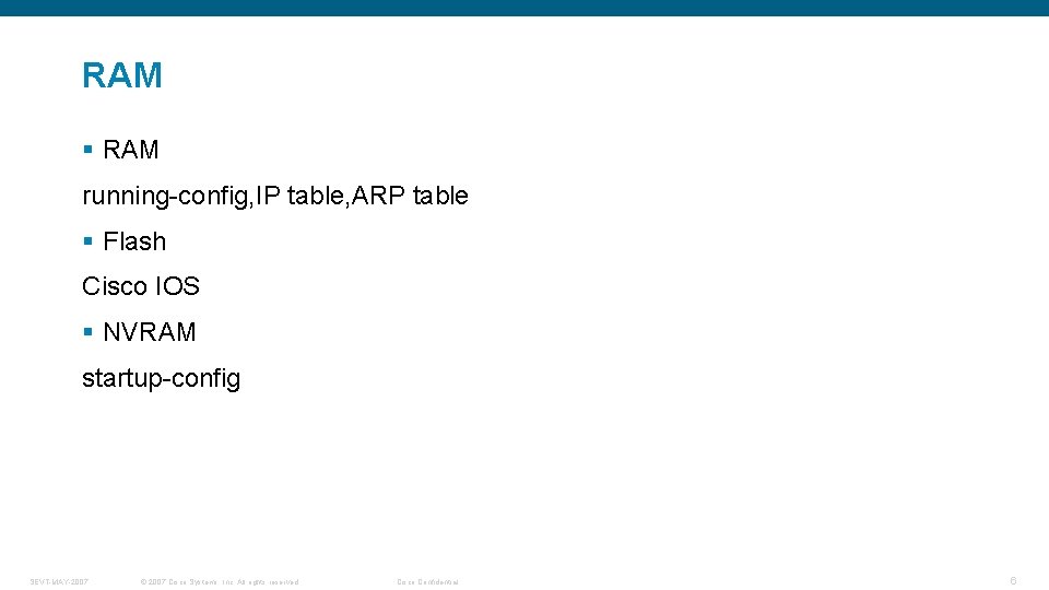 RAM § RAM running-config, IP table, ARP table § Flash Cisco IOS § NVRAM