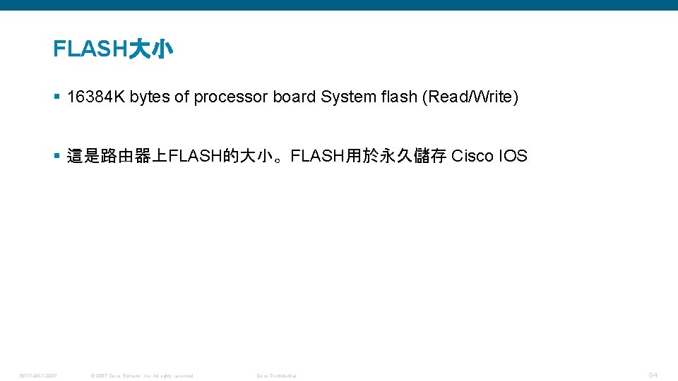 FLASH大小 § 16384 K bytes of processor board System flash (Read/Write) § 這是路由器上FLASH的大小。FLASH用於永久儲存 Cisco
