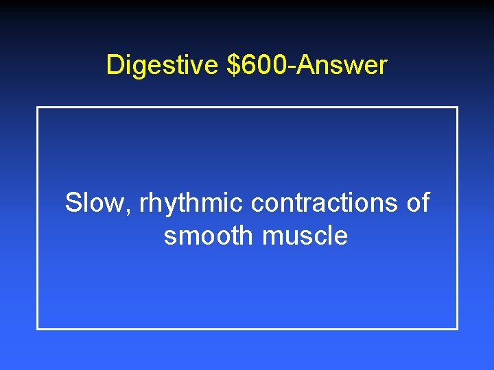 Digestive $600 -Answer Slow, rhythmic contractions of smooth muscle 