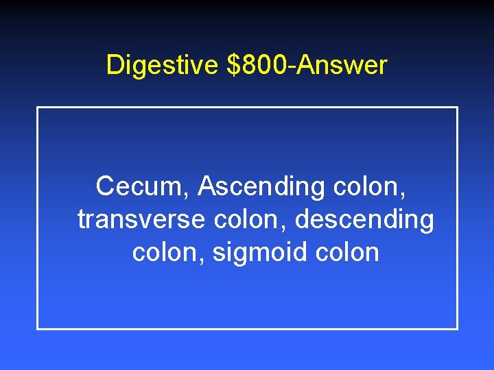 Digestive $800 -Answer Cecum, Ascending colon, transverse colon, descending colon, sigmoid colon 