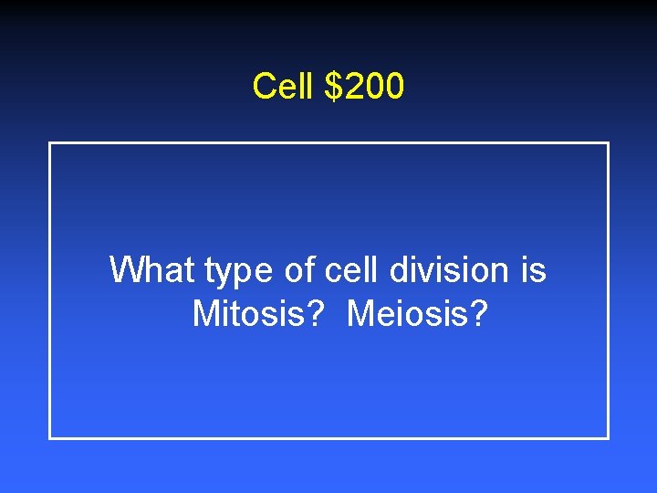 Cell $200 What type of cell division is Mitosis? Meiosis? 