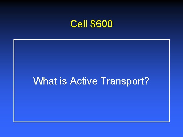 Cell $600 What is Active Transport? 