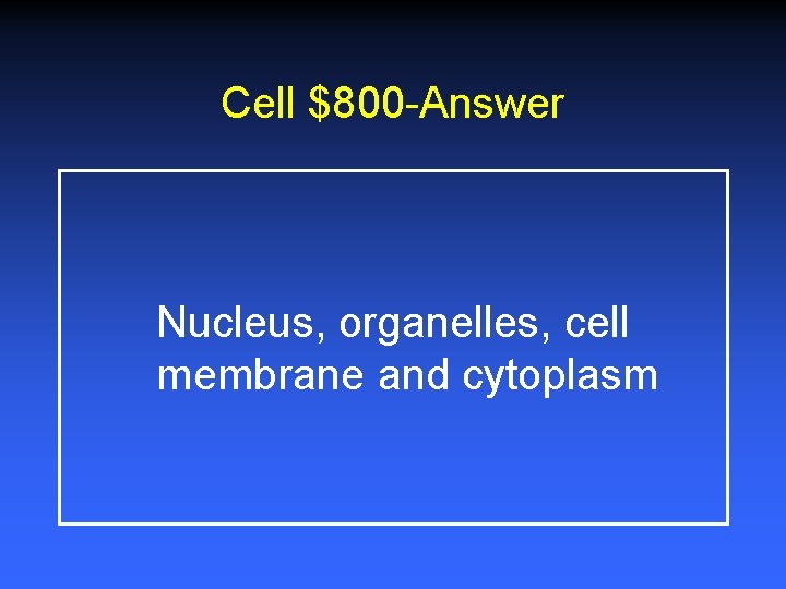 Cell $800 -Answer Nucleus, organelles, cell membrane and cytoplasm 