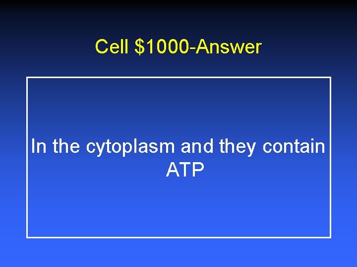 Cell $1000 -Answer In the cytoplasm and they contain ATP 