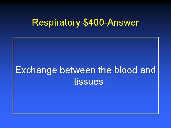 Respiratory $400 -Answer Exchange between the blood and tissues 