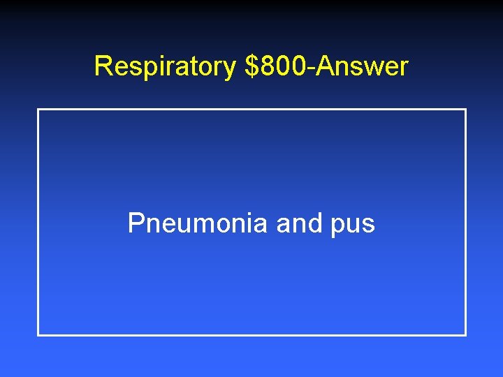 Respiratory $800 -Answer Pneumonia and pus 