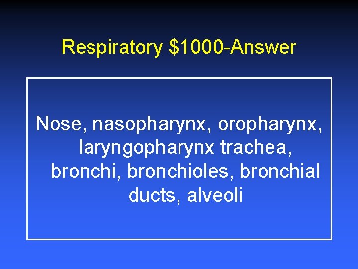 Respiratory $1000 -Answer Nose, nasopharynx, oropharynx, laryngopharynx trachea, bronchioles, bronchial ducts, alveoli 