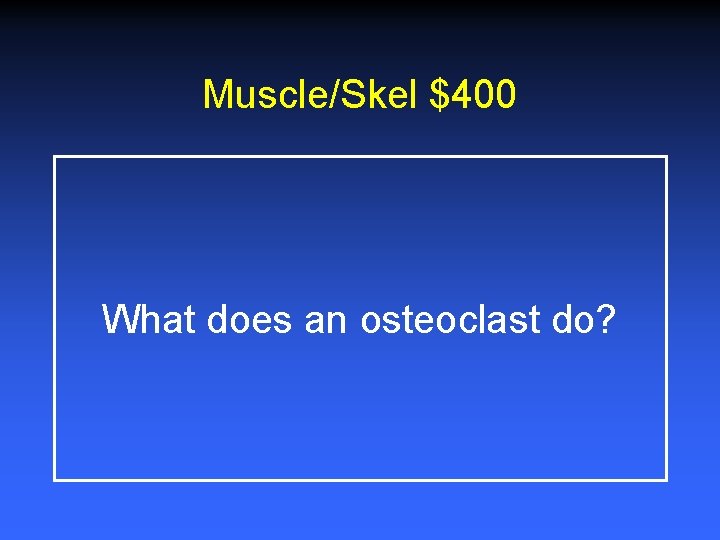 Muscle/Skel $400 What does an osteoclast do? 