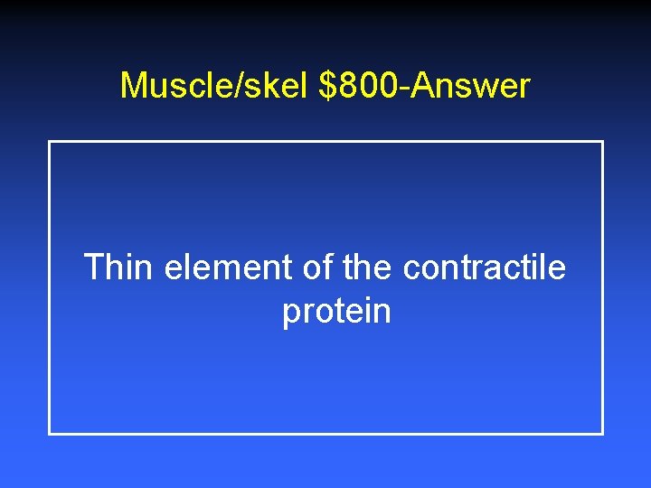 Muscle/skel $800 -Answer Thin element of the contractile protein 