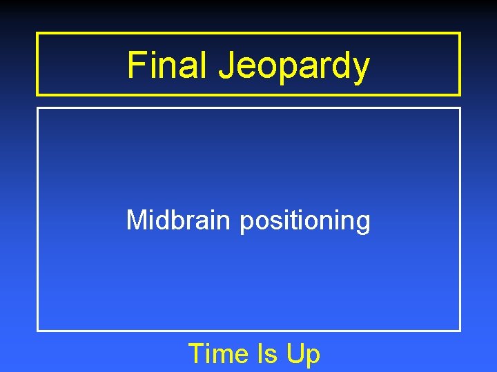 Final Jeopardy Midbrain positioning Time Is Up 