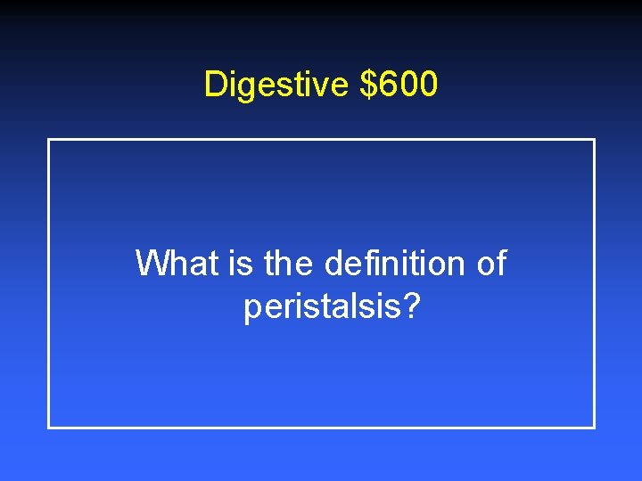 Digestive $600 What is the definition of peristalsis? 